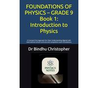 FOUNDATIONS OF PHYSICS - GRADE 9 Book 1: Introduction to Physics: A Concept-First Approach for Clear Understanding Aligned with international school curricula and competitive exam foundations