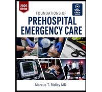 FOUNDATIONS OF PREHOSPITAL EMERGENCY CARE: A Beginner-to-Advanced Guide to Scene Safety, Patient Assessment, Trauma Management, and Airway Control for EMT Students and First Responders