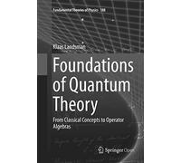 Foundations of Quantum Theory: From Classical Concepts to Operator Algebras: 188