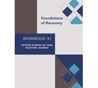 Foundations of Recovery Workbook #1: Getting Started On Your Recovery Journey