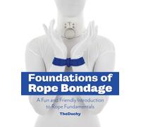 Foundations of Rope Bondage: A Fun and Friendly Introduction to Rope Fundamentals