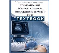 Foundations Of Sonography And Patient Care: A Professional Textbook for Understanding Ultrasound Physics, Patient Safety, Scanning Principles, Clinical Practice, Review Questions, Case Studies