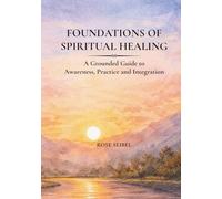 Foundations of Spiritual Healing: A Grounded Guide to Awareness, Practice and Integration