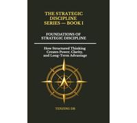 Foundations of Strategic Discipline: How Structured Thinking Creates Power, Clarity, and Long-Term Advantage: 1