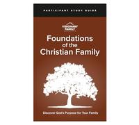 Foundations of the Christian Family: Participant Study Guide: Discover God's Purpose for Your Family