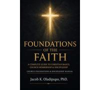 Foundations of the Faith: A Complete Guide to Christian Basics, Church Membership & Discipleship