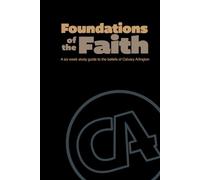 Foundations Of The Faith: A Six Week Study Guide on the doctrines and beliefs of Calvary Arlington