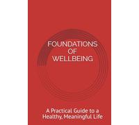 FOUNDATIONS OF WELLBEING: A Practical Guide to a Healthy, Meaningful Life