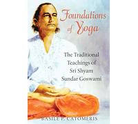 Foundations of Yoga: The Traditional Teachings of Sri Shyam Sundar Goswami