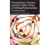 Foundations, Trauma, and the Child's Voice in Sibling Relationships: The Sibling Paradox