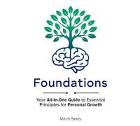 Foundations: Your All-In-One Guide to Essential Principles for Personal Growth