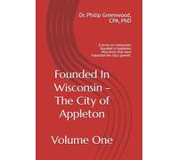 Founded In Wisconsin - Appleton, Volume One: A series on companies founded in Appleton, Wisconsin that have impacted the city's growth.