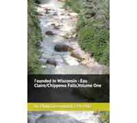 Founded In Wisconsin - Eau Claire/Chippewa Falls, Volume One: A series on companies founded in Eau Claire/Chippewa Falls, Wisconsin that have stood the test of time.