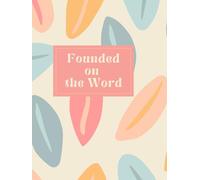 Founded on the Word: A Daily Devotional Journal for Scripture, Prayer, and a Life Built on Truth