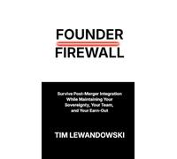 Founder Firewall: Survive Post-Merger Integration While Maintaining Your Sovereignty, Your Team, and Your Earn-Out