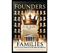 Founders vs. Families: How Political Dynasties Betray American Democracy