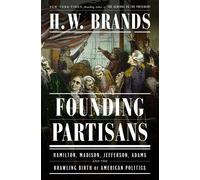 Founding Partisans: Hamilton, Madison, Jefferson, Adams and the Brawling Birth o