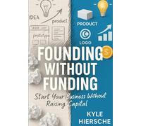 Founding Without Funding: Start Your Business Without Raising Capital