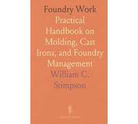 Foundry Work: Practical Handbook on Molding, Cast Irons, and Foundry Management