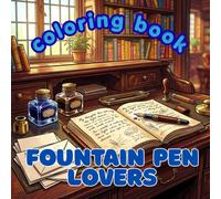 Fountain Pen Lovers | An Adult Coloring Book: 50 Beautifully Detailed Illustrations Celebrating Fine Fountain Pens, Elegant Writing Desks, Bottled ... Journals, and the Timeless Art of Writing