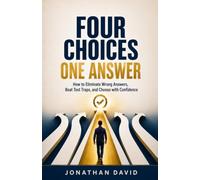 FOUR CHOICES ONE ANSWER: How to Eliminate Wrong Answers, Beat Test Traps, and Choose with Confidence