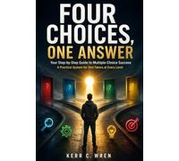 FOUR CHOICES ONE ANSWER: Your Step-by-Step Guide to Multiple-Choice Success