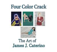 Four Color Crack: The Best Artwork of James J. Caterino