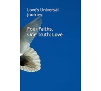 Four Faiths, One Truth: Love: Love’s Universal Journey.