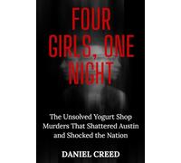 FOUR GIRLS, ONE NIGHT: The Unsolved Yogurt Shop Murders That Shattered Austin and Shocked the Nation
