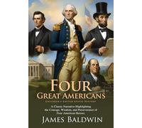 Four Great Americans: A Classic of U.S. History and Biography: Stories of Washington, Franklin, Webster, and Lincoln - Fully Illustrated Edition with Author Biography