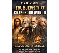 FOUR JEWS THAT CHANGED THE WORLD. Jesus Christ. Marx. Freud. Einstein: How Four Jewish Minds Transformed Religion, Politics, Psychology, and Science.