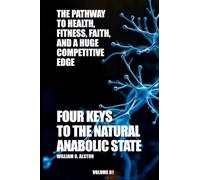 Four Keys to the Natural Anabolic State The Pathway to Health, Fitness, Faith, and a Huge Competitive Edge