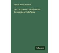 Four Lectures on the Offices and Ceremonies of Holy Week