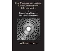 Four Mediterranean Capitals: Rome, Constantinople, Palermo, Venice: Essays in Architecture and Visual Experience