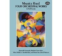 Four Orchestral Works in Full Score: Rapsodie Espagnole, Mother Goose Suite, Valses Nobles Et Sentimentales, and Pavane for a Dead Princess [Lingua inglese]