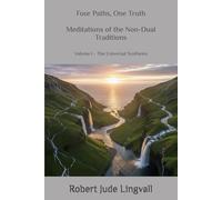 Four Paths, One Truth: Meditations of the Non-Dual Traditions: Volume I - The Universal Synthesis
