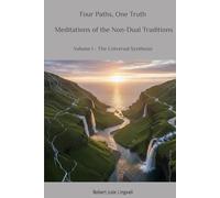 Four Paths, One Truth: Meditations of the Non-Dual Traditions: Volume I - The Universal Synthesis