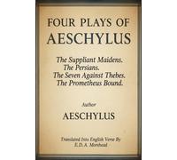 Four Plays of Aeschylus: The Suppliant Maidens. The Persians. The Seven Against Thebes. The Prometheus Bound.