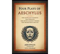 Four Plays of Aeschylus: The Suppliant Maidens. The Persians. The Seven Against Thebes. The Prometheus Bound.