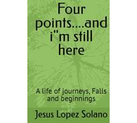 Four points....and i"m still here: A life of journeys, Falls and beginnings
