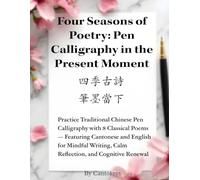 Four Seasons of Poetry: Pen Calligraphy in the Present Moment: Practice Traditional Chinese Pen Calligraphy with 8 Classical Poems - Featuring ... Calm Reflection, and Cognitive Renewal