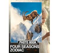 Four Seasons Zodiac Photo Book: Explore 40 Stunning Seasonal Illustrations Of Zodiac Signs For Inspiration And Reflection
