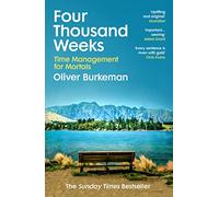 Four Thousand Weeks: Embrace your limits. Change your life. Make your four thousand weeks count.