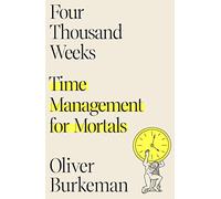 Four Thousand Weeks: Time Management for Mortals