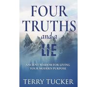 Four Truths and a Lie: Ancient Wisdom For Living Your Modern Purpose