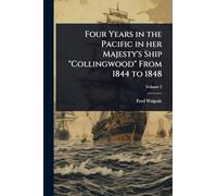 Four Years in the Pacific in her Majesty's Ship "Collingwood" From 1844 to 1848