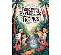 Four Young Explorers; Or, Sight-Seeing in the Tropics: Annotated