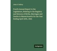 Fourth Annual Report to the Legislature, Relating to the Registry and Returns of Births, Marriages and Deaths in Massachusetts for the Year Ending April 30th, 1845