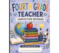Fourth Grade Teacher Composition Notebook: 120 College-Ruled Pages for Lesson Plans, Classroom Notes & Daily Organization | A College-Ruled Notebook ... Everyday Writing Journal for Fourth Grade