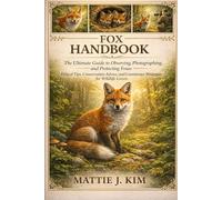 FOX HANDBOOK: The Ultimate Guide to Observing, Photographing, and Protecting Foxes Ethical Tips, Conservation Advice, and Coexistence Strategies for Wildlife lovers